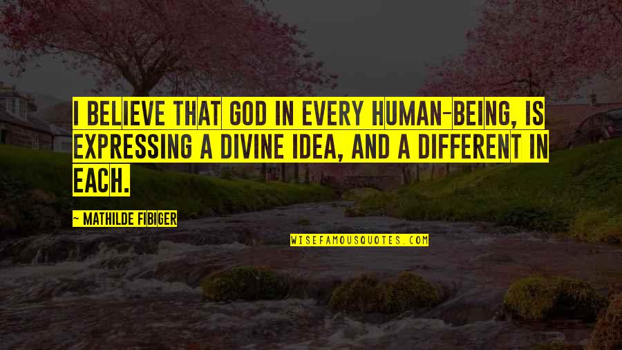 Expressing Your Love Quotes By Mathilde Fibiger: I believe that God in every human-being, is Expressing Your Love Quotes By Mathilde Fibiger: I believe that God in every human-being, is
