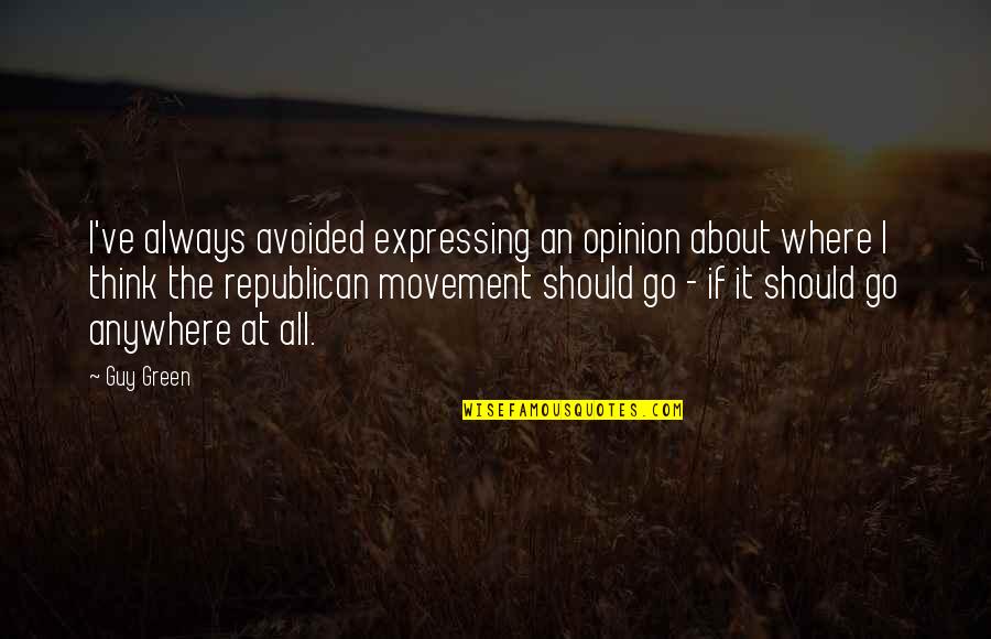 Expressing Your Opinion Quotes By Guy Green: I've always avoided expressing an opinion about where