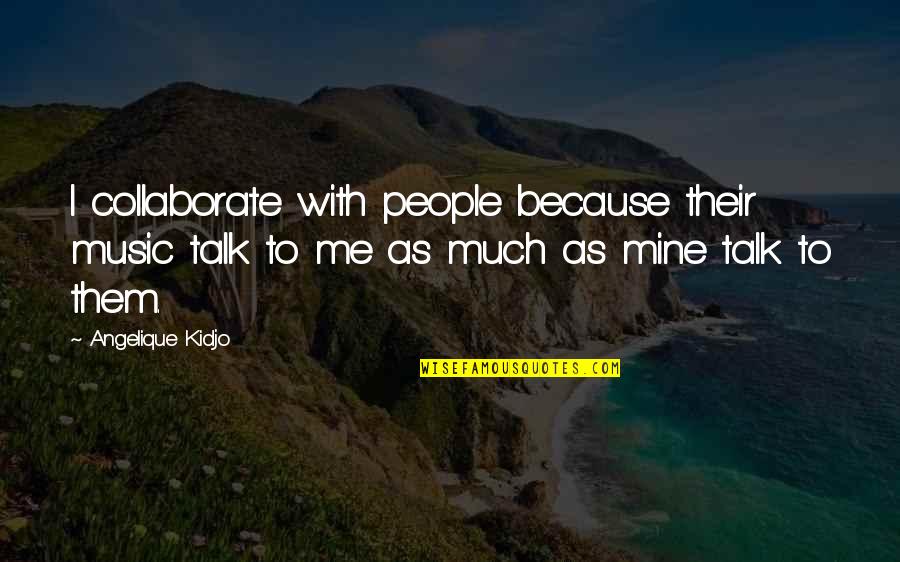 Expressing Your True Feelings Quotes By Angelique Kidjo: I collaborate with people because their music talk