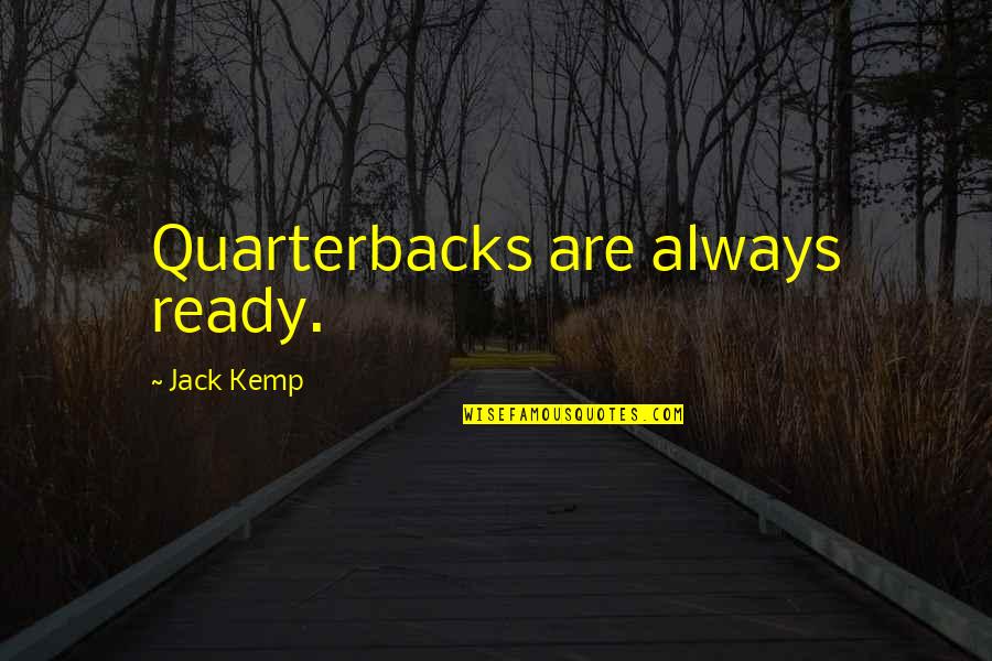 Expressing Your True Feelings Quotes By Jack Kemp: Quarterbacks are always ready.