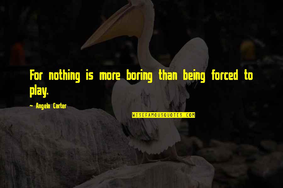 Expressing Yourself Through Photography Quotes By Angela Carter: For nothing is more boring than being forced