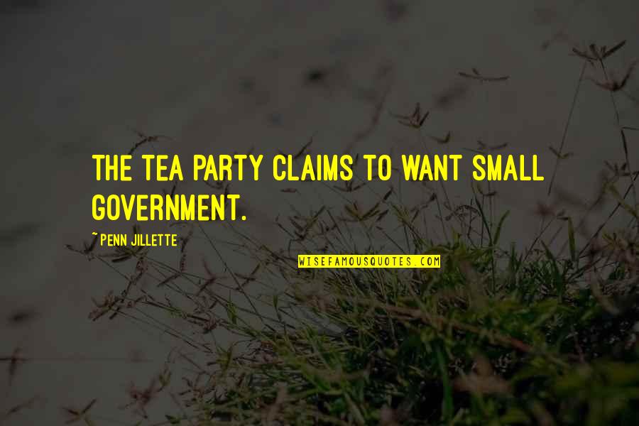 Expressing Yourself Through Photography Quotes By Penn Jillette: The Tea Party claims to want small government.