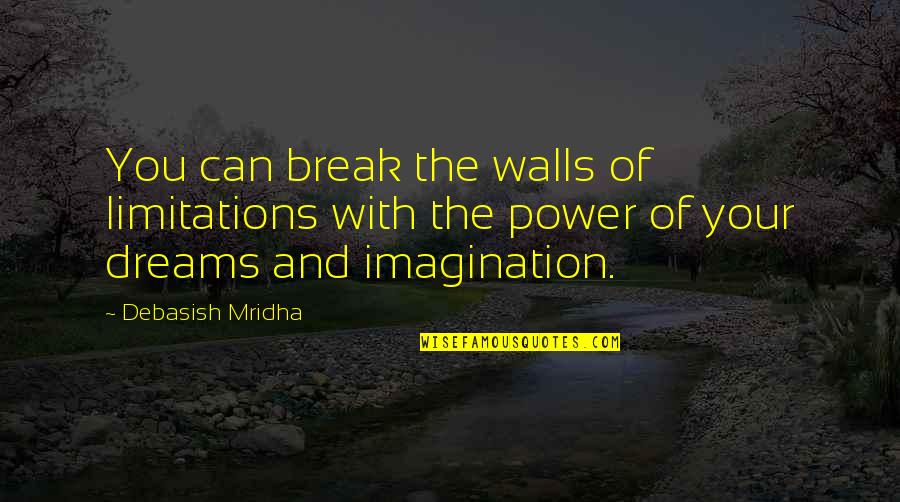 Expressing Yourself Through Words Quotes By Debasish Mridha: You can break the walls of limitations with