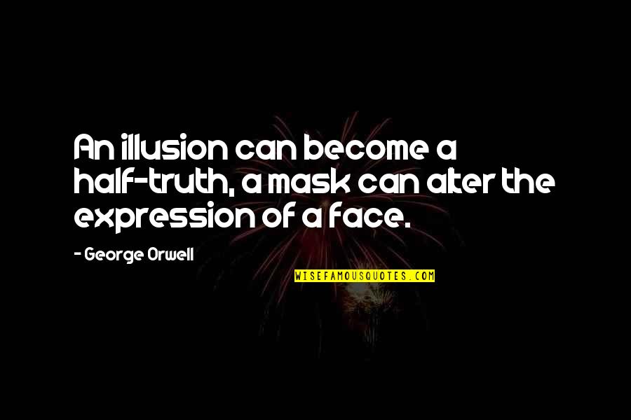 Expression Face Quotes By George Orwell: An illusion can become a half-truth, a mask