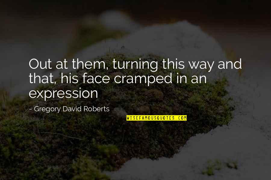 Expression Face Quotes By Gregory David Roberts: Out at them, turning this way and that,