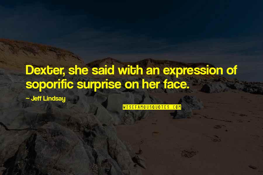 Expression Face Quotes By Jeff Lindsay: Dexter, she said with an expression of soporific