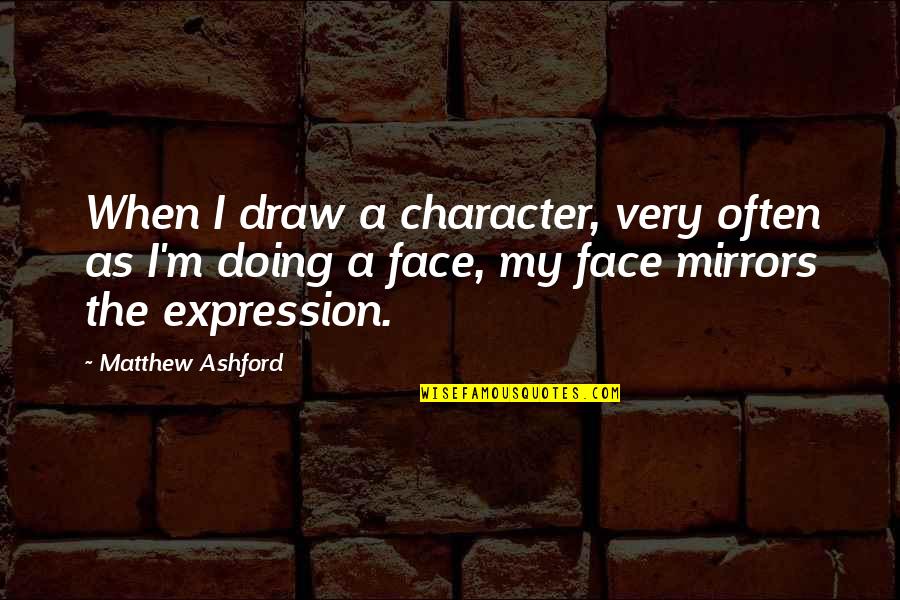 Expression Face Quotes By Matthew Ashford: When I draw a character, very often as