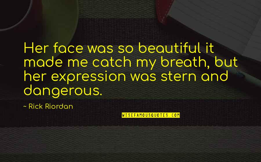 Expression Face Quotes By Rick Riordan: Her face was so beautiful it made me