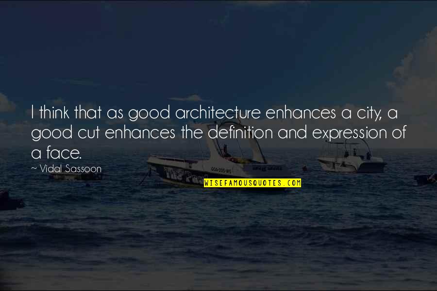 Expression Face Quotes By Vidal Sassoon: I think that as good architecture enhances a