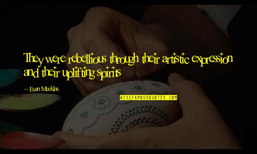 Expression In Art Quotes By Evan Meekins: They were rebellious through their artistic expression and