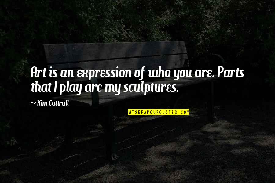 Expression In Art Quotes By Kim Cattrall: Art is an expression of who you are.