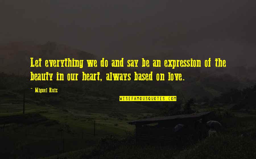 Expression Of Beauty Quotes By Miguel Ruiz: Let everything we do and say be an Expression Of Beauty Quotes By Miguel Ruiz: Let everything we do and say be an