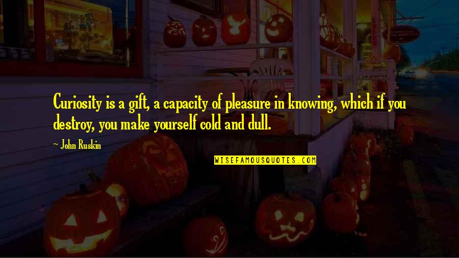 Expressional Love Quotes By John Ruskin: Curiosity is a gift, a capacity of pleasure