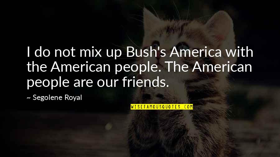 Expressionist Artist Quotes By Segolene Royal: I do not mix up Bush's America with