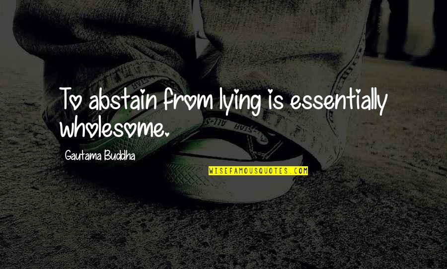 Expressionlessly Quotes By Gautama Buddha: To abstain from lying is essentially wholesome.