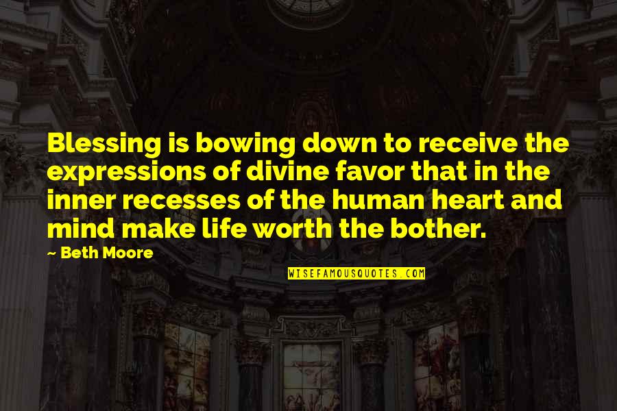 Expressions Of Heart Quotes By Beth Moore: Blessing is bowing down to receive the expressions