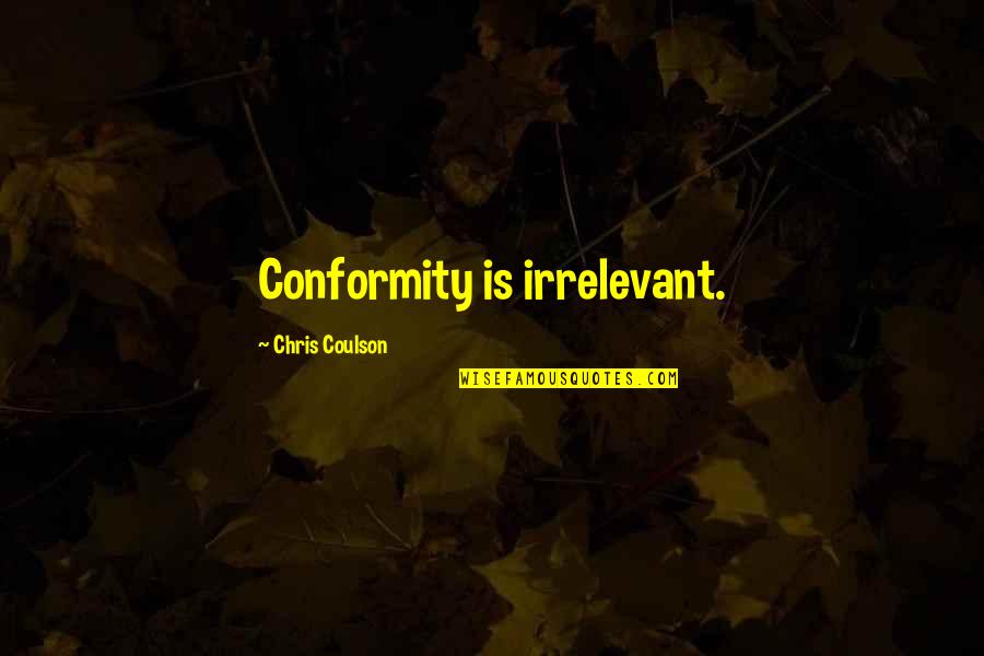 Expressions Of Heart Quotes By Chris Coulson: Conformity is irrelevant. Expressions Of Heart Quotes By Chris Coulson: Conformity is irrelevant.