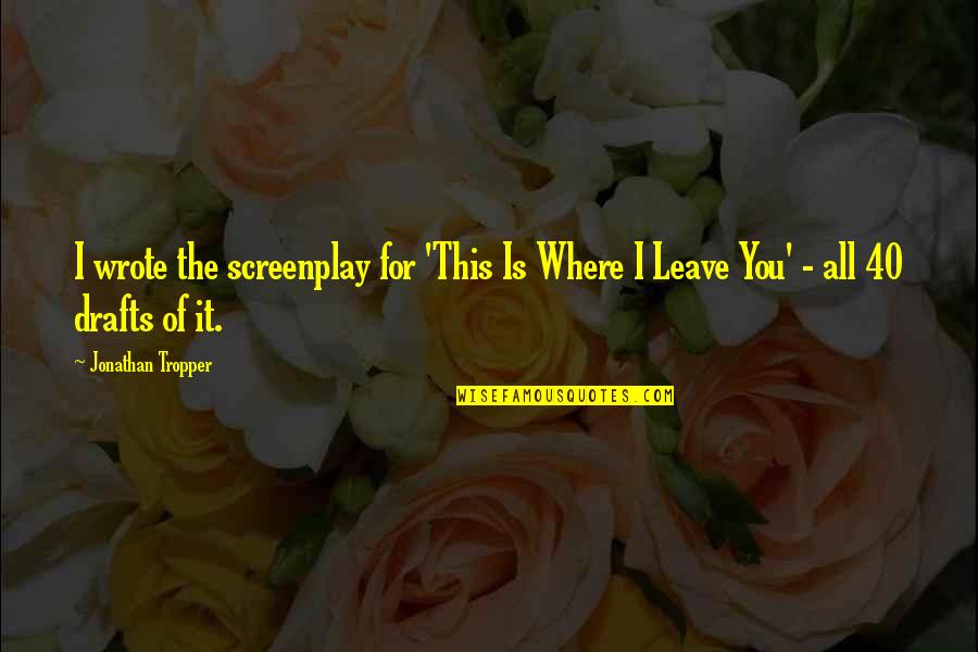 Expressions Of Heart Quotes By Jonathan Tropper: I wrote the screenplay for 'This Is Where