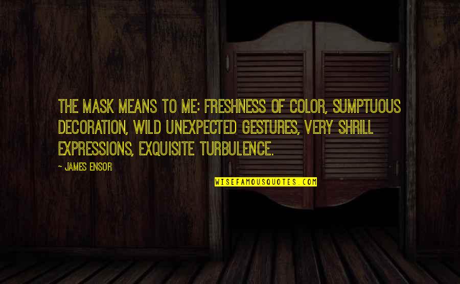 Expressions Quotes By James Ensor: The mask means to me: freshness of color,