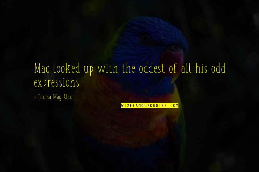Expressions Quotes By Louisa May Alcott: Mac looked up with the oddest of all