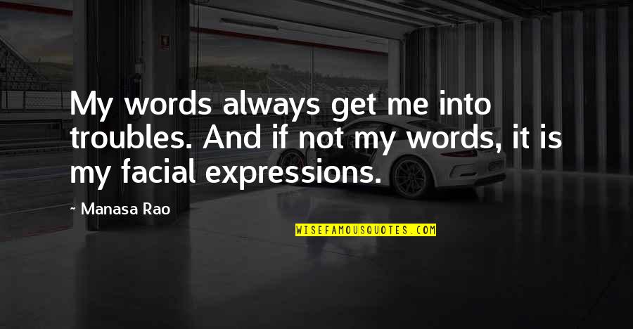 Expressions Quotes By Manasa Rao: My words always get me into troubles. And