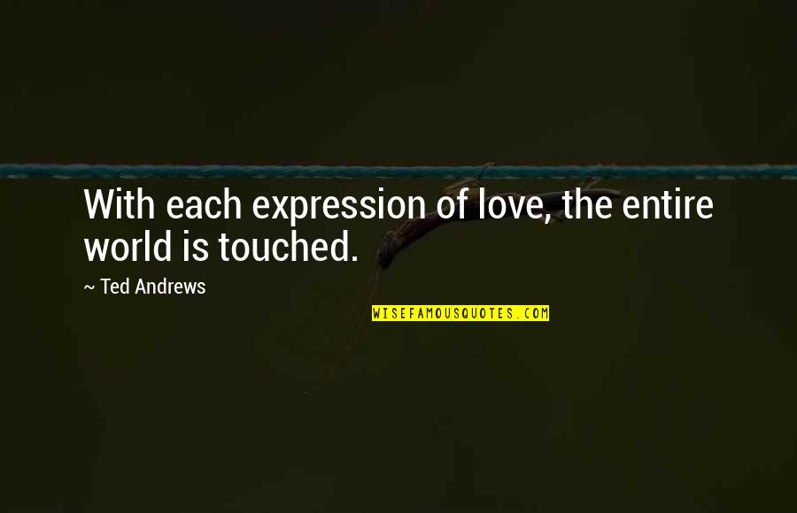 Expressions Quotes By Ted Andrews: With each expression of love, the entire world