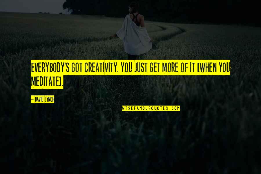 Expressive Arts Quotes By David Lynch: Everybody's got creativity. You just get more of