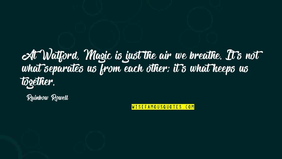 Expressive Arts Quotes By Rainbow Rowell: At Watford, Magic is just the air we Expressive Arts Quotes By Rainbow Rowell: At Watford, Magic is just the air we