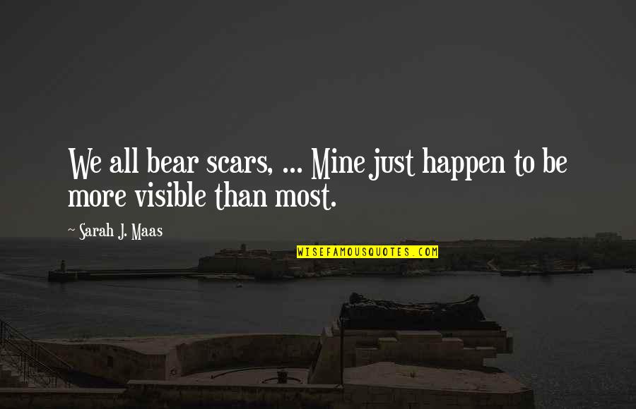 Expressive Arts Quotes By Sarah J. Maas: We all bear scars, ... Mine just happen