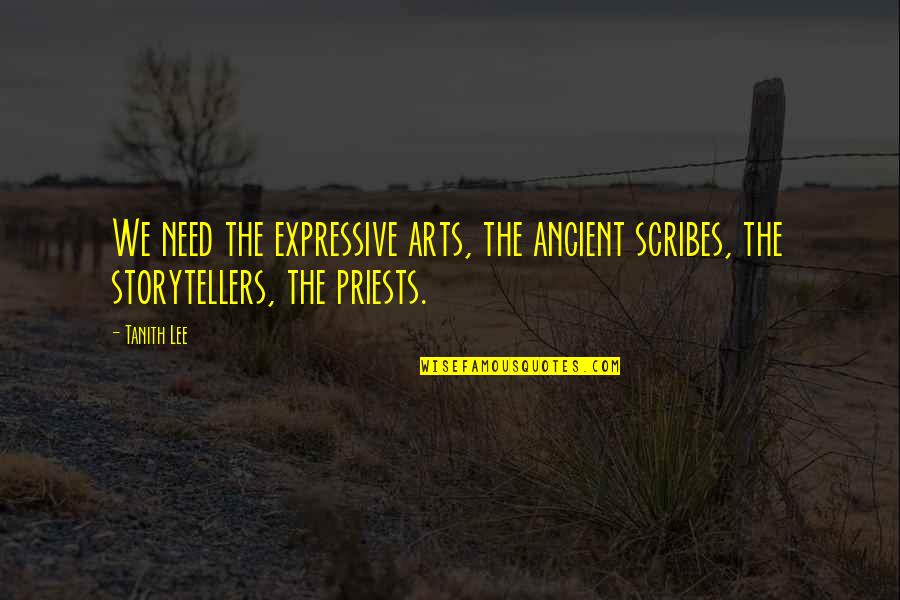 Expressive Arts Quotes By Tanith Lee: We need the expressive arts, the ancient scribes,