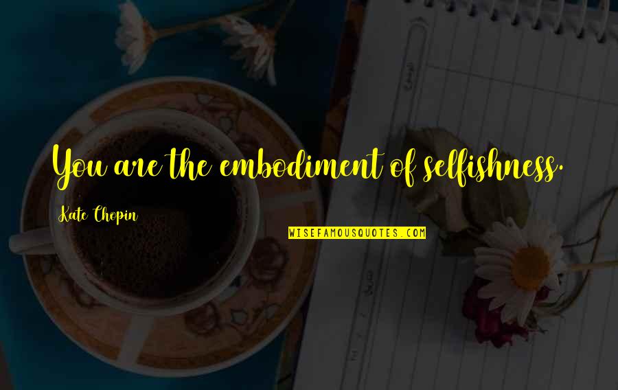 Expressive Friendship Quotes By Kate Chopin: You are the embodiment of selfishness. Expressive Friendship Quotes By Kate Chopin: You are the embodiment of selfishness.