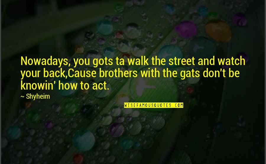 Expressive Friendship Quotes By Shyheim: Nowadays, you gots ta walk the street and Expressive Friendship Quotes By Shyheim: Nowadays, you gots ta walk the street and