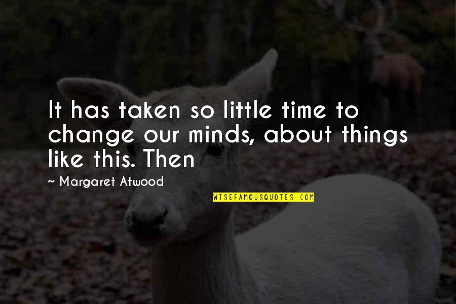 Expressive The Self Quotes By Margaret Atwood: It has taken so little time to change