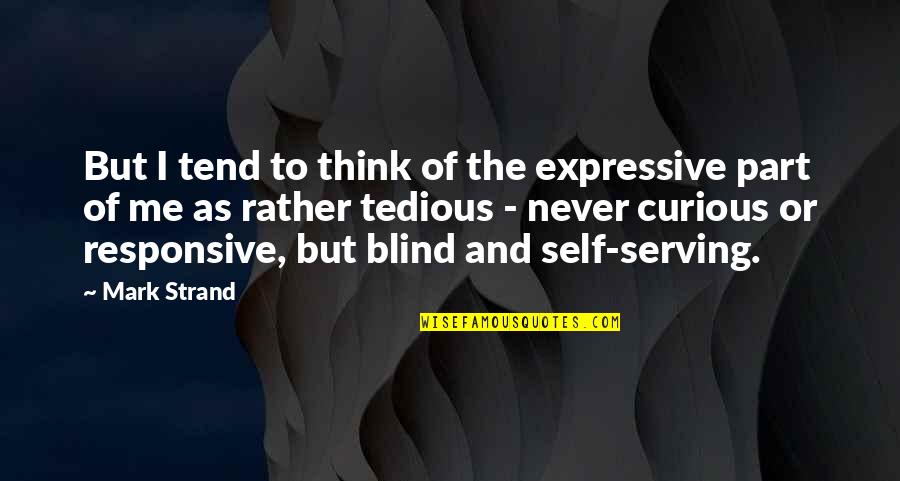 Expressive The Self Quotes By Mark Strand: But I tend to think of the expressive