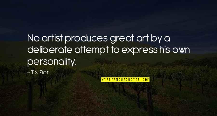 Express's Quotes By T. S. Eliot: No artist produces great art by a deliberate