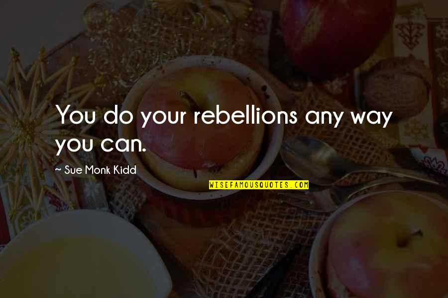 Expresstoll Quotes By Sue Monk Kidd: You do your rebellions any way you can. Expresstoll Quotes By Sue Monk Kidd: You do your rebellions any way you can.