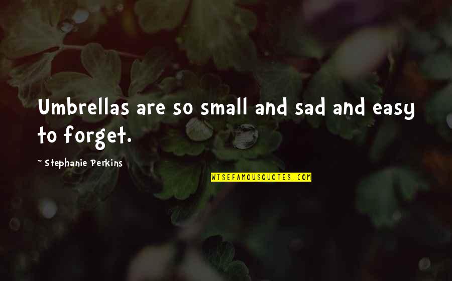 Exprimarea Invataturii Quotes By Stephanie Perkins: Umbrellas are so small and sad and easy Exprimarea Invataturii Quotes By Stephanie Perkins: Umbrellas are so small and sad and easy