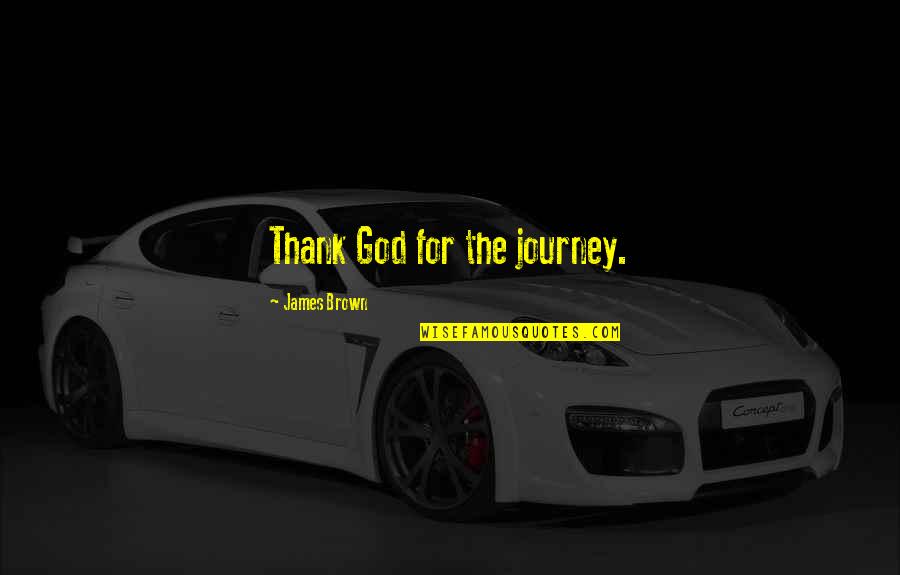 Exprimidoras Quotes By James Brown: Thank God for the journey. Exprimidoras Quotes By James Brown: Thank God for the journey.