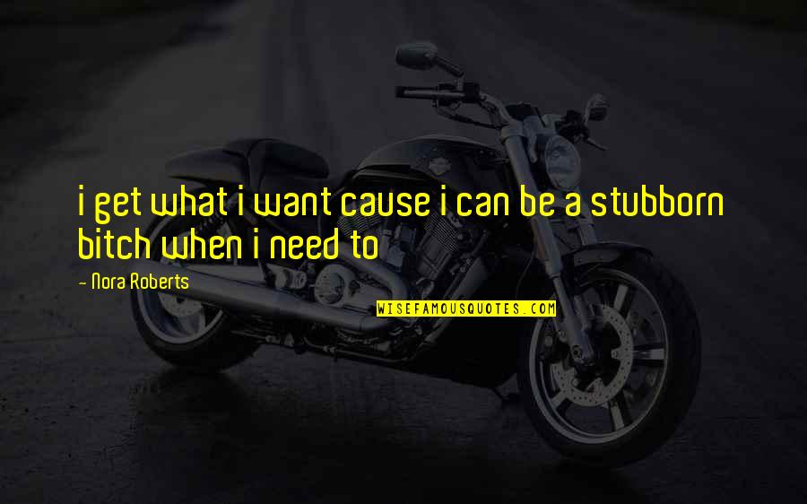 Exprimidoras Quotes By Nora Roberts: i get what i want cause i can
