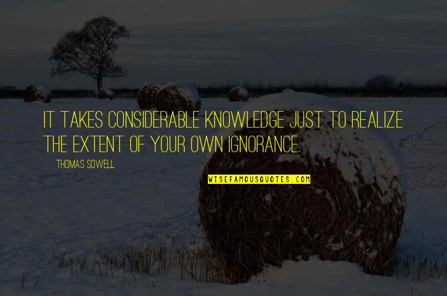 Exprimidoras Quotes By Thomas Sowell: It takes considerable knowledge just to realize the
