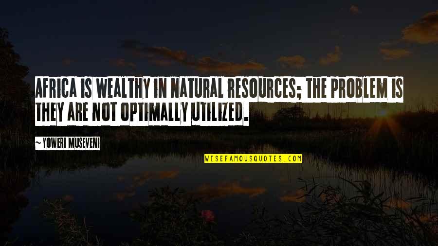 Expropiadora Quotes By Yoweri Museveni: Africa is wealthy in natural resources; the problem