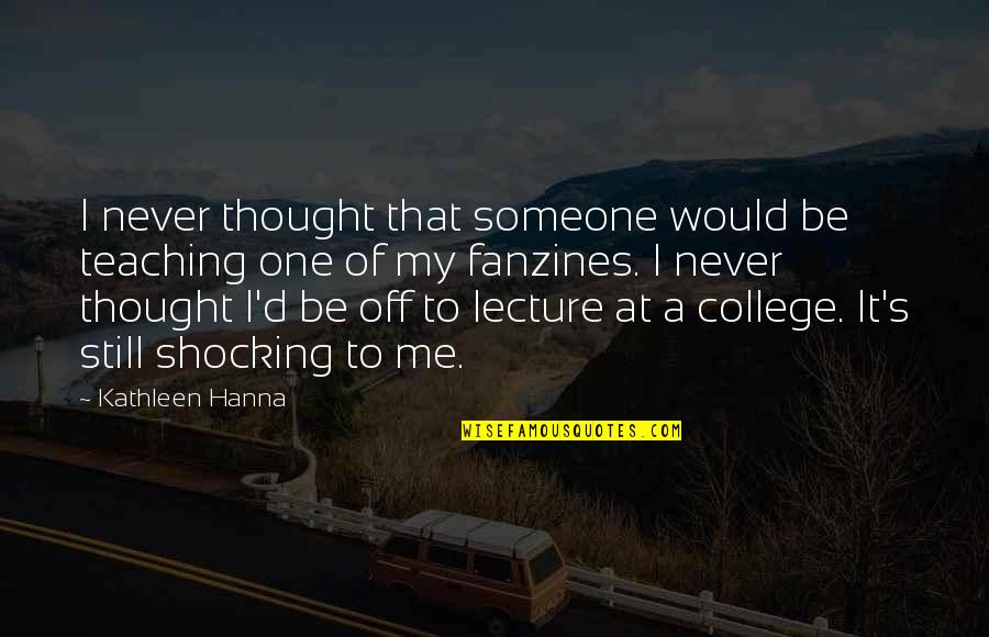 Expropiados Quotes By Kathleen Hanna: I never thought that someone would be teaching Expropiados Quotes By Kathleen Hanna: I never thought that someone would be teaching