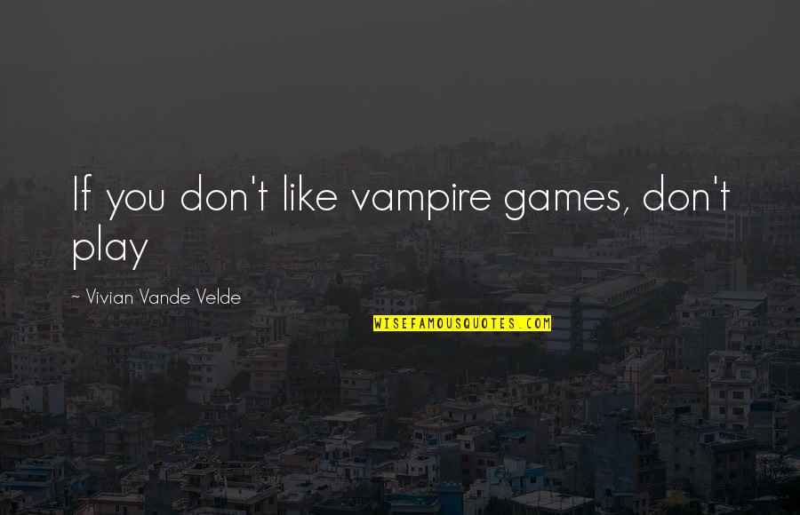 Expropriate Land Quotes By Vivian Vande Velde: If you don't like vampire games, don't play Expropriate Land Quotes By Vivian Vande Velde: If you don't like vampire games, don't play