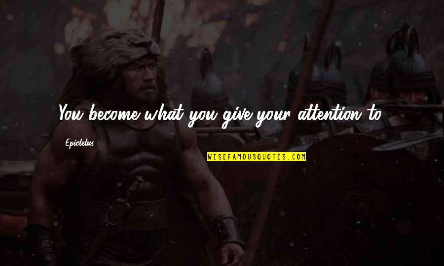 Expuesta A Criticas Quotes By Epictetus: You become what you give your attention to.