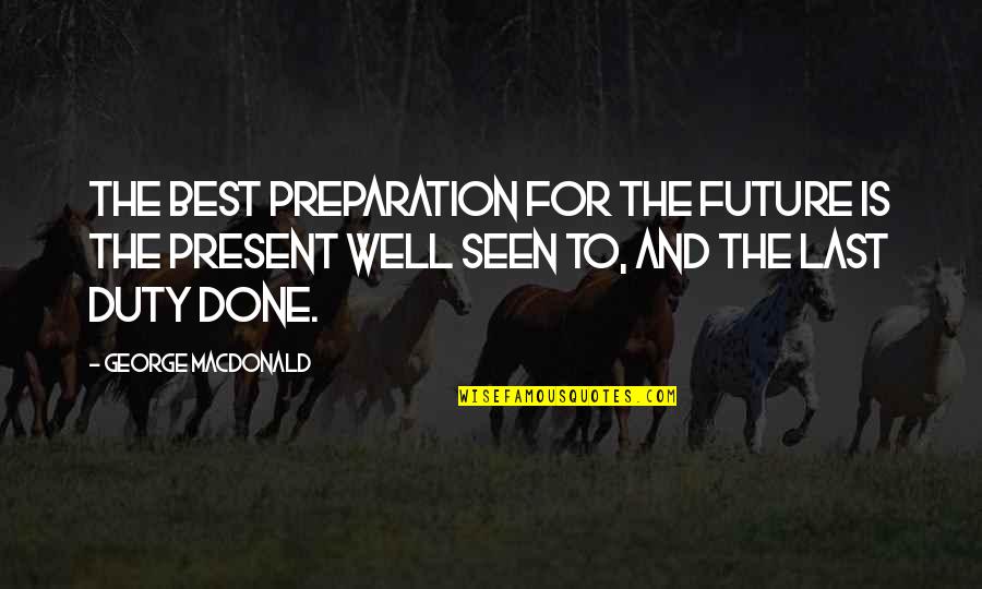 Expuesta A Criticas Quotes By George MacDonald: The best preparation for the future is the
