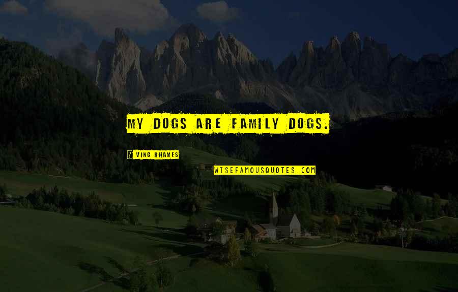 Expulsado Pelicula Quotes By Ving Rhames: My dogs are family dogs. Expulsado Pelicula Quotes By Ving Rhames: My dogs are family dogs.