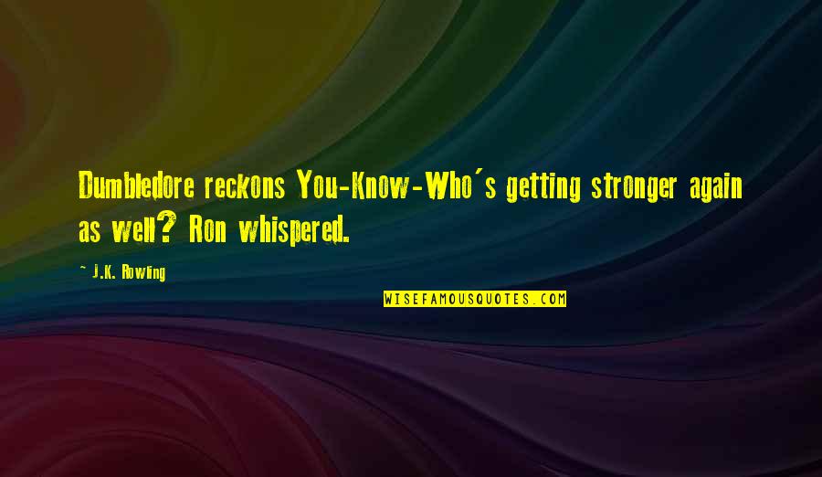 Expulsing Quotes By J.K. Rowling: Dumbledore reckons You-Know-Who's getting stronger again as well?