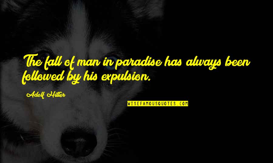 Expulsion Quotes By Adolf Hitler: The fall of man in paradise has always