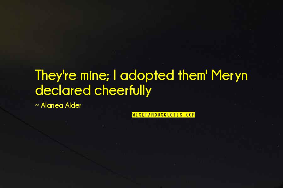 Expulsion Quotes By Alanea Alder: They're mine; I adopted them' Meryn declared cheerfully