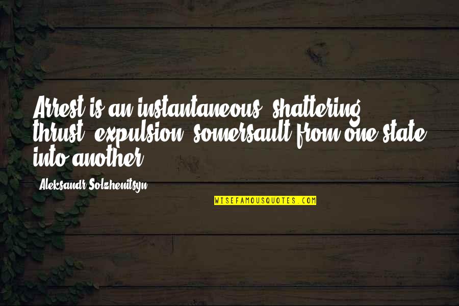 Expulsion Quotes By Aleksandr Solzhenitsyn: Arrest is an instantaneous, shattering thrust, expulsion, somersault